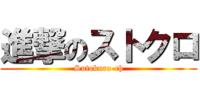 進撃のストクロ (Sutokuro-ch)