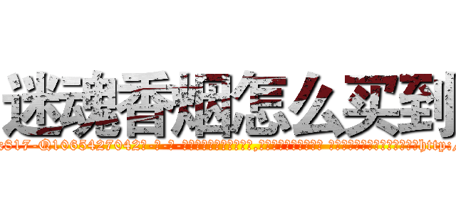 迷魂香烟怎么买到 (迷魂香烟怎么买到【电-话151x68344x817-Q1065427042元-吉-药-业】我们做的是长期生意,靠的是老客户长期支持 迷魂香烟怎么买到在发表了一篇http://sngk.net/NTLzxO

参考消息网我们做的是长期生意,靠的是老客户长期支持也许我们早该意识到，就连鲍勃·霍斯金斯（金球奖戏剧类电影男主角 
)