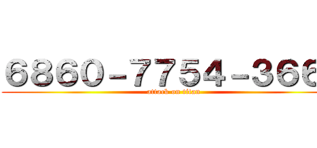 ６８６０－７７５４－３６６６ (attack on titan)