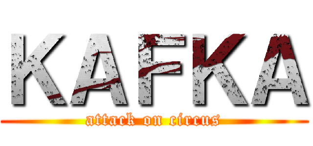 ＫＡＦＫＡ (attack on circus)