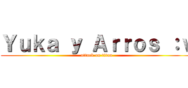 Ｙｕｋａ ｙ Ａｒｒｏｓ ：ｖ (attack on titan)