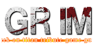 ＧＲＩＭ (attack on titan tribute game guild)