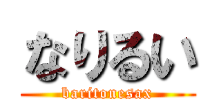 なりるい (baritonesax)