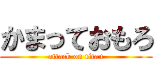 かまっておもろ (attack on titan)