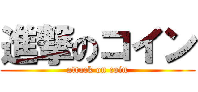 進撃のコイン (attack on coin)