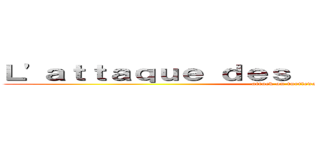 Ｌ'ａｔｔａｑｕｅ ｄｅｓ ｔｏｕｒｔｅｒｅｌｌｅｓ  (attack on turtledove  )