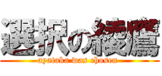 選択の綾鷹 (ayataka was chosen )