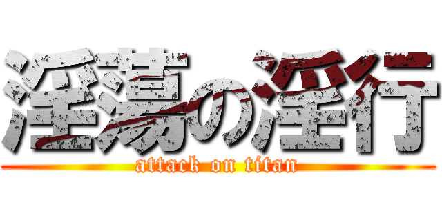 淫蕩の淫行 (attack on titan)