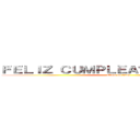 ＦＥＬＩＺ ＣＵＭＰＬＥＡÑＯＳ ＬＵＩＦＥＲ (attack on titan)