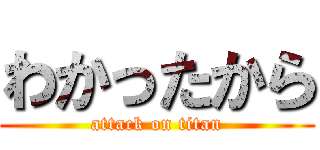 わかったから (attack on titan)