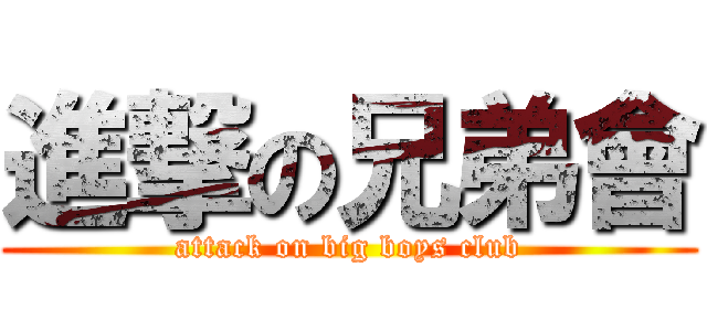 進撃の兄弟會 (attack on big boys club)