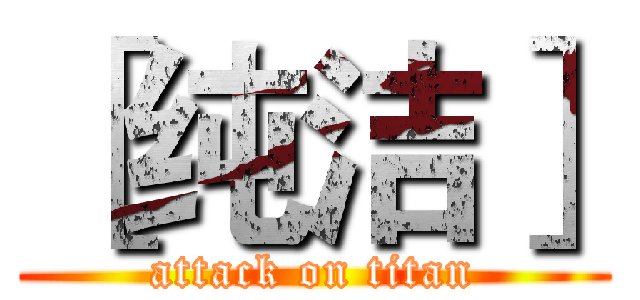 ［纯洁］ (attack on titan)