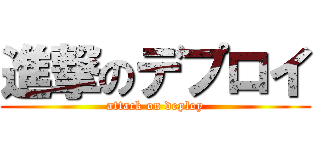 進撃のデプロイ (attack on deploy)