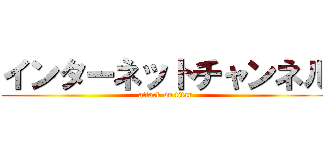 インターネットチャンネル (attack on titan)