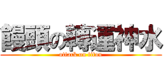 饅頭の轉運神水 (attack on titan)
