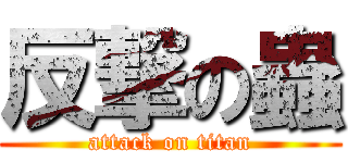 反撃の蟲 (attack on titan)