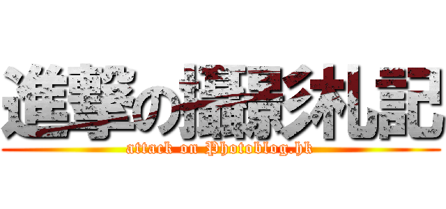 進撃の攝影札記 (attack on Photoblog.hk)