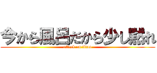 今から風呂だから少し黙れ (attack on titan)