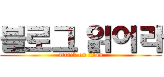 블로그 읽어라 (attack on titan)