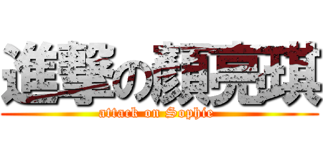 進撃の顏亮琪 (attack on Sophie )
