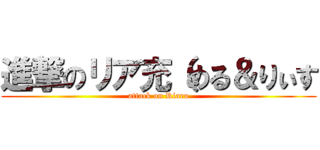 進撃のリア充（める＆りぃす (attack on Riaru)