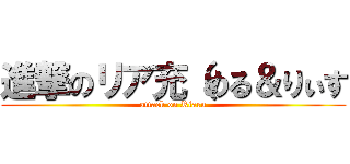 進撃のリア充（める＆りぃす (attack on Riaru)