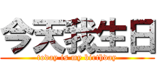 今天我生日 (today is my birthday)