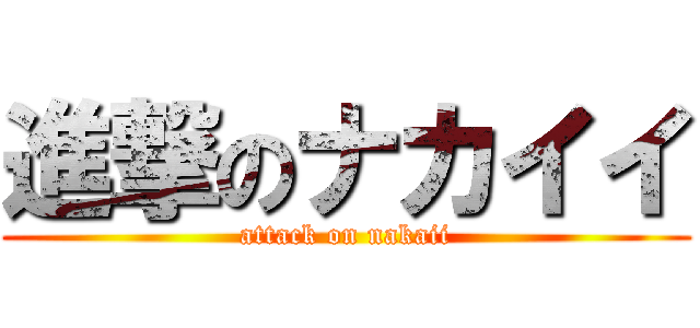 進撃のナカイイ (attack on nakaii)