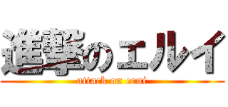 進撃のェルイ (attack on erui)