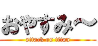 おやすみ～ (attack on titan)