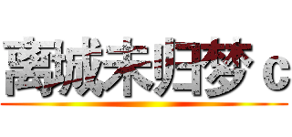 离城未归梦ｃ ()