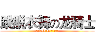 跳脱衣舞の龙骑士 (attack on titan)