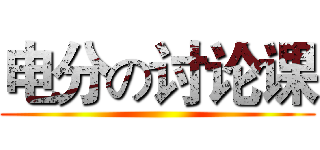 电分の讨论课 ()