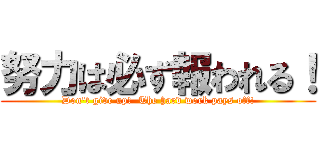 努力は必ず報われる！ (Don't give up!  The hard work pays off!)