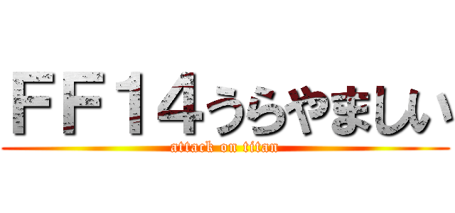 ＦＦ１４うらやましい (attack on titan)