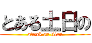 とある土日の (attack on titan)