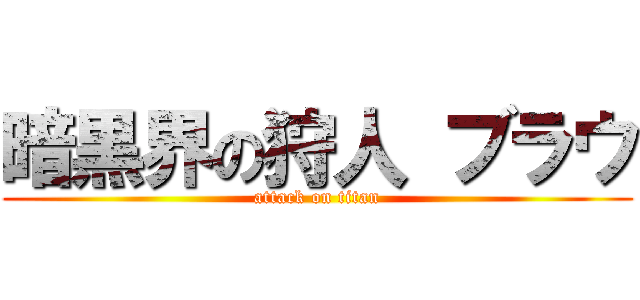 暗黒界の狩人 ブラウ (attack on titan)