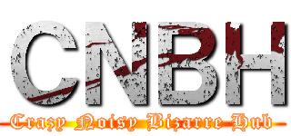 ＣＮＢＨ (Crazy Noisy Bizarre Hub)