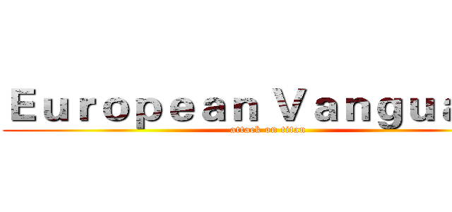 Ｅｕｒｏｐｅａｎ Ｖａｎｇｕａｒｄ  (attack on titan)