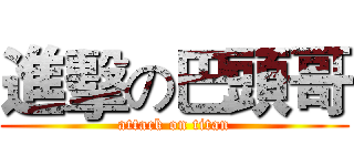 進擊の巴頭哥 (attack on titan)