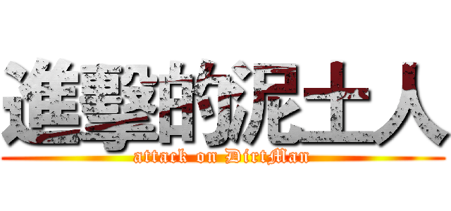 進擊的泥土人 (attack on DirtMan)