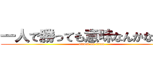 一人で勝っても意味なんかないだろ (attack on titan)