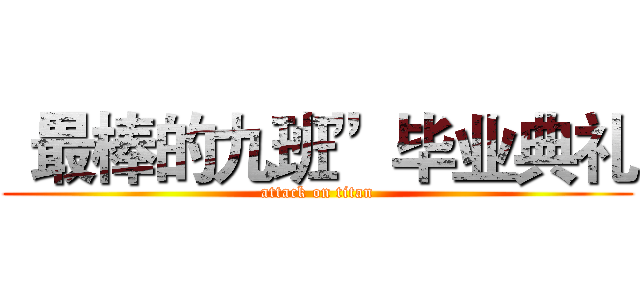 “最棒的九班”毕业典礼 (attack on titan)