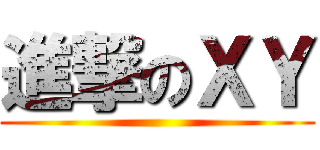 進撃のＸＹ ()