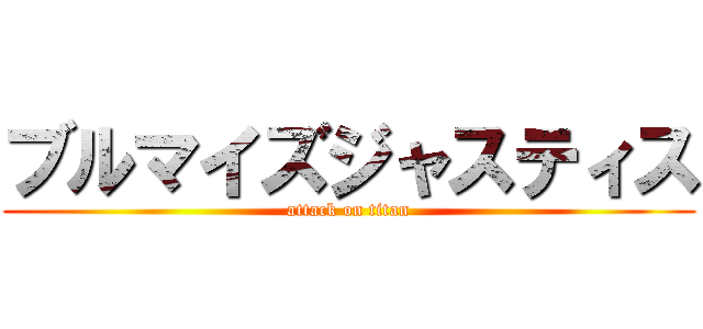 ブルマイズジャスティス (attack on titan)