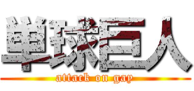 単球巨人 (attack on gay)