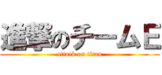 進撃のチームＥ (attack on titan)