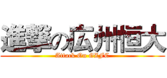 進撃の広州恒大 (Attack On GZFC)
