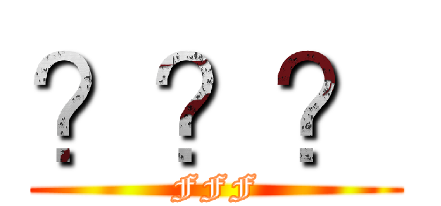 ？？？ (FFF)