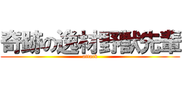奇跡の逸材野獣先輩 (attack)